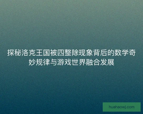 探秘洛克王国被四整除现象背后的数学奇妙规律与游戏世界融合发展