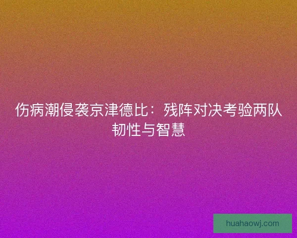 伤病潮侵袭京津德比：残阵对决考验两队韧性与智慧